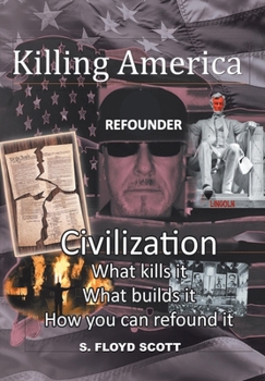 Hardcover Killing America: Civilization: What Kills It, What Builds It, How You Can Refound It Book