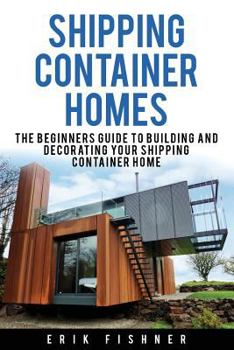 Paperback Shipping Container Homes: The Beginners Guide to Building and Decorating Tiny Homes (With DIY Projects for Shipping Container Houses and Tiny Ho Book