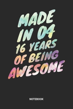 Made in 04 16 Years of Being Awesome Notebook: Dotted Lined Sweet Sixteen Notebook (6x9 inches) ideal as a Sweet 16 Journal. Perfect as a Sweet 16 ... Party. Great gift for Girls and Teens