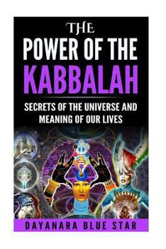 The Power of the Kabbalah: Secrets of the Universe and Meaning of our Lives