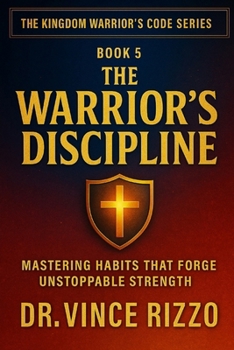 Warrior’s Discipline: Mastering Habits That Forge Unstoppable Strength (Kingdom Warrior Brotherhood: A Global Men’s Movement)