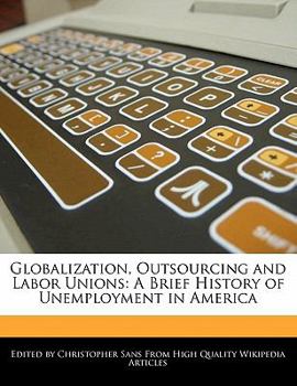 Paperback Globalization, Outsourcing and Labor Unions: A Brief History of Unemployment in America Book