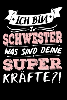 Ich Bin Schwester Was Sind Deine Superkräfte?!: A5 Blanko • Notebook • Notizbuch • Taschenbuch • Journal • Tagebuch - Ein lustiges Geschenk für ... die beste Schwester der Welt (German Edition)