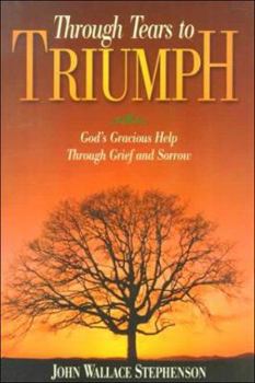 Paperback Through Tears to Triumph: God's Gracious Help Through Grief and Sorrow Book