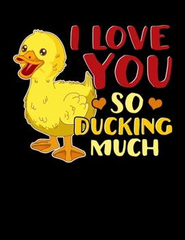 I Love You So Ducking Much: Cute Duckling Pun Blank Sketchbook to Draw and Paint (110 Empty Pages, 8.5" x 11")