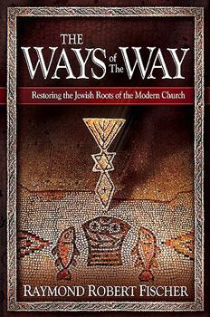 Hardcover The Ways of the Way: Restoring the Jewish Roots of the Modern Church: An Examination of the History, Theology, and Worship Practice of the Book