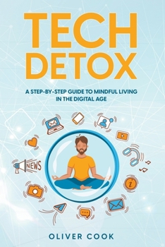 Paperback Tech Detox A Step-by-Step Guide to Mindful Living in the Digital Age Book