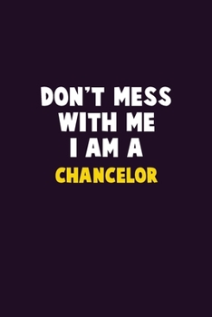 Don't Mess With Me, I Am A Chancelor: 6X9 Career Pride 120 pages Writing Notebooks