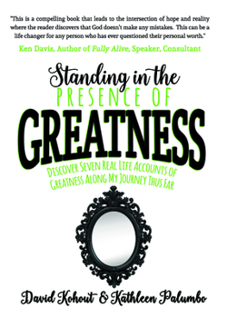 Standing in the Presence of Greatness: Discover Seven Real Life Accounts of Greatness Along My Journey Thus Far