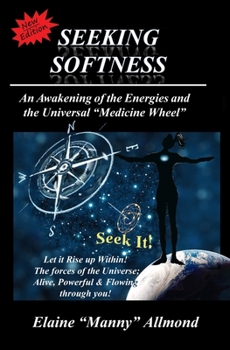 Paperback Seeking Softness: An Awakening of the Energies and the Universal "Medicine Wheel" Book