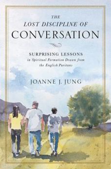 Paperback The Lost Discipline of Conversation: Surprising Lessons in Spiritual Formation Drawn from the English Puritans Book