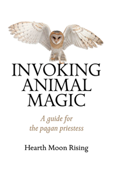 Paperback Invoking Animal Magic: A Guide for the Pagan Priestess Book