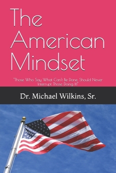 Paperback The American Mindset: "Those Who Say What Can't Be Done, Should Never Interrupt Those Doing It!" Book