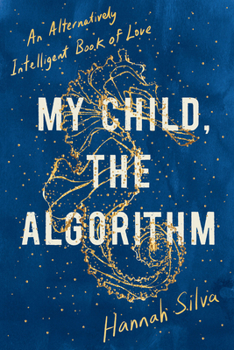 Paperback My Child, the Algorithm: An Alternatively Intelligent Book of Love Book