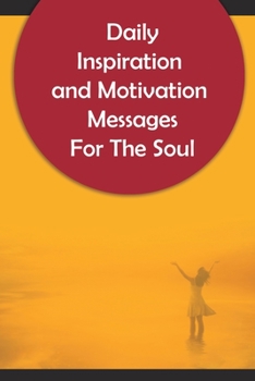 Paperback Daily Inspiration And Motivation Messages For The Soul: 250 Inspirational and Motivational Messages To Start Your Day Book