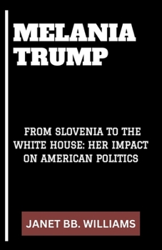 Paperback Melania Trump: "From Slovenia to the White House: Her Impact on American Politics" [Large Print] Book