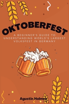 Paperback Oktoberfest: A Beginner's Guide to Understanding World's Largest Volksfest in Germany Book