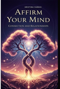 Affirm Your Mind. Connection and Relationships: Affirmations on love, protection, gratitude, honor, empowerment, connection. One affirmation for each day.