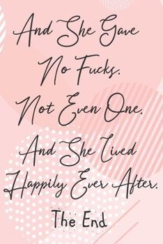 Paperback And She Gave No Fucks. Not Even One. And She Lived Happily Ever After. The End: Sassy, Irreverent, Sarcastic Quote Diary Snarky Meme Journal Blank Lin Book