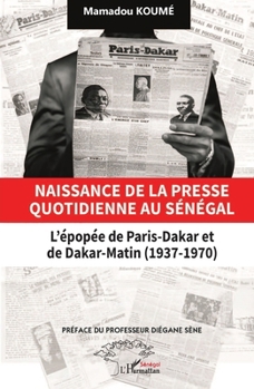 Naissance de la presse quotidienne au Sénégal: L’épopée de Paris-Dakar et de Dakar-Matin (1937-1970) (French Edition)