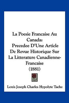 La Poesie Francaise Au Canada: Precedee D'Une Article De Revue Historique Sur La Litterature Canadienne-Francaise (1881)