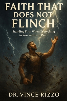 Faith That Does Not Flinch: Standing Firm When Everything in You Wants to Run,