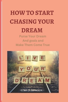 Paperback How to Start Chasing Your Dream: Purse Your Dream And goals and Make Them Come True [Large Print] Book