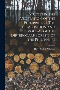 Studies in the vegetation of the Philippines. I. The composition and volume of the dipterocarp forests of the Philippines - Primary Source Edition