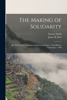Paperback The Making of Solidarity: Jim Eitel and the Nicaragua Information Center: Oral History Transcript / 1990 Book
