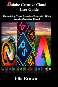 Paperback ADOBE CREATIVE CLOUD User Guide: Unlocking Your Creative Potential with Adobe Creative Cloud Book