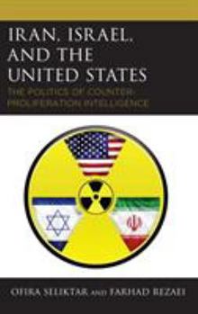 Hardcover Iran, Israel, and the United States: The Politics of Counter-Proliferation Intelligence Book