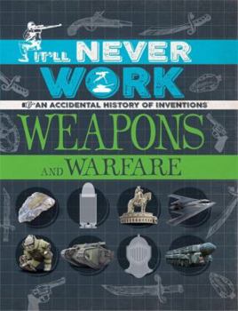 Hardcover It'll Never Work: Weapons and Warfare: An Accidental History of Inventions Book