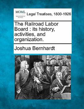 Paperback The Railroad Labor Board: Its History, Activities, and Organization. Book