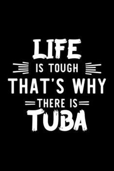 Life Is Tough That's Why There Is Tuba: Tuba Lover Journal | Great Christmas & Birthday Gift Idea for Tuba Fan | Tuba Theme Notebook | Tuba Fan Diary | 100 pages 6x9 inches