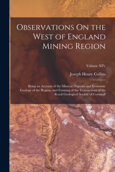 Paperback Observations On the West of England Mining Region: Being an Account of the Mineral Deposits and Economic Geology of the Region, and Forming of the Tra Book