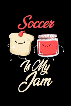 Soccer is My Jam: Funny Soccer Journal (Diary, Notebook) Christmas & Birthday Gift for Soccer Enthusiasts