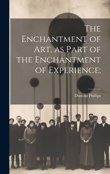 The Enchantment of art, as Part of the Enchantment of Experience;