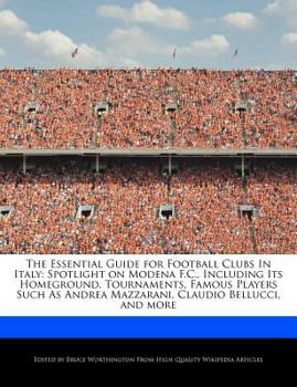 Paperback The Essential Guide for Football Clubs in Italy: Spotlight on Modena F.C., Including Its Homeground, Tournaments, Famous Players Such as Andrea Mazzar Book