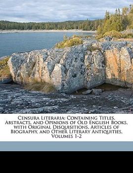 Paperback Censura Literaria: Containing Titles, Abstracts, and Opinions of Old English Books, with Original Disquisitions, Articles of Biography, a Book
