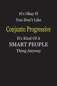 Paperback It's Okay If You Don't Like Conjunto Progressive It's Kind Of A Smart People Thing Anyway: Blank Lined Notebook Journal Gift Idea Book