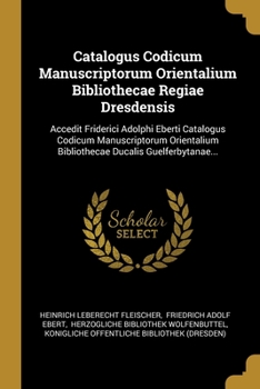 Paperback Catalogus Codicum Manuscriptorum Orientalium Bibliothecae Regiae Dresdensis: Accedit Friderici Adolphi Eberti Catalogus Codicum Manuscriptorum Orienta [Latin] Book