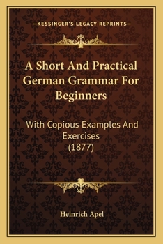 Paperback A Short And Practical German Grammar For Beginners: With Copious Examples And Exercises (1877) Book