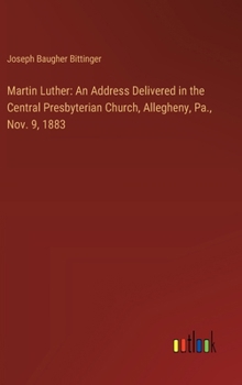 Hardcover Martin Luther: An Address Delivered in the Central Presbyterian Church, Allegheny, Pa., Nov. 9, 1883 Book