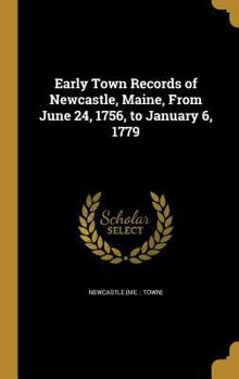 Hardcover Early Town Records of Newcastle, Maine, From June 24, 1756, to January 6, 1779 Book