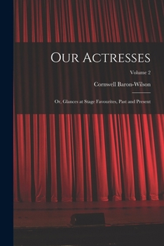Paperback Our Actresses: Or, Glances at Stage Favourites, Past and Present; Volume 2 Book
