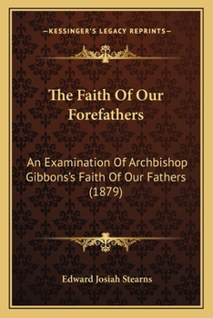 Paperback The Faith Of Our Forefathers: An Examination Of Archbishop Gibbons's Faith Of Our Fathers (1879) Book