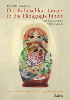 Paperback Integrale Pädagogik. Die Babuschkas tanzen in die Pädagogik hinein. Metamodell Lernen und TIP(s) integraler Lernpraxis [German] Book