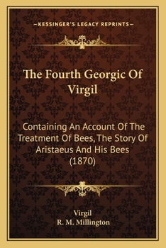 Paperback The Fourth Georgic Of Virgil: Containing An Account Of The Treatment Of Bees, The Story Of Aristaeus And His Bees (1870) Book