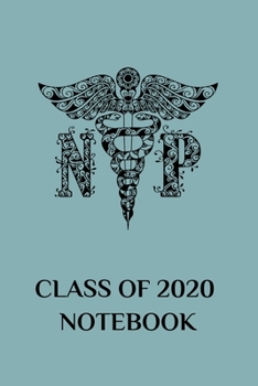 NP Class of 2020 Notebook: College Lined, Nurse Practitioner Graduate Notebook and Journal