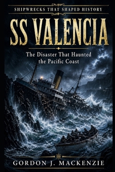 SS Valencia: The Disaster That Haunted the Pacific Coast (Shipwrecks That Shaped History)